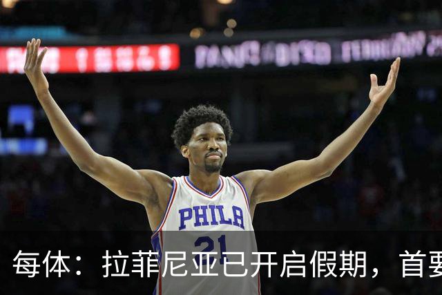 每体：拉菲尼亚已开启假期，首要目标是养好伤病以便满血回归